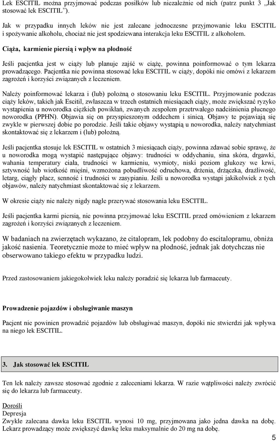 Ciąża, karmienie piersią i wpływ na płodność Jeśli pacjentka jest w ciąży lub planuje zajść w ciążę, powinna poinformować o tym lekarza prowadzącego.