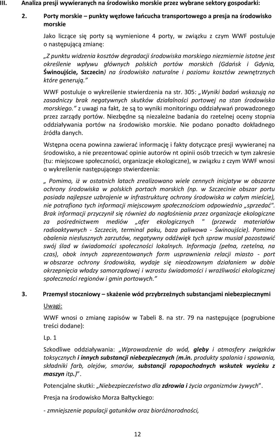 widzenia kosztów degradacji środowiska morskiego niezmiernie istotne jest określenie wpływu głównych polskich portów morskich (Gdańsk i Gdynia, Świnoujście, Szczecin) na środowisko naturalne i