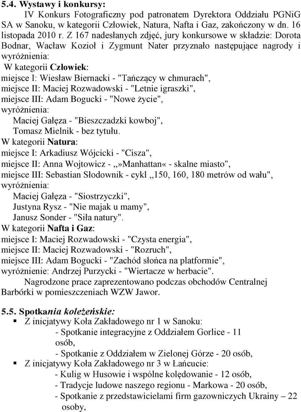 "Tańczący w chmurach", miejsce II: Maciej Rozwadowski - "Letnie igraszki", miejsce III: Adam Bogucki - "Nowe życie", wyróżnienia: Maciej Gałęza - "Bieszczadzki kowboj", Tomasz Mielnik - bez tytułu.