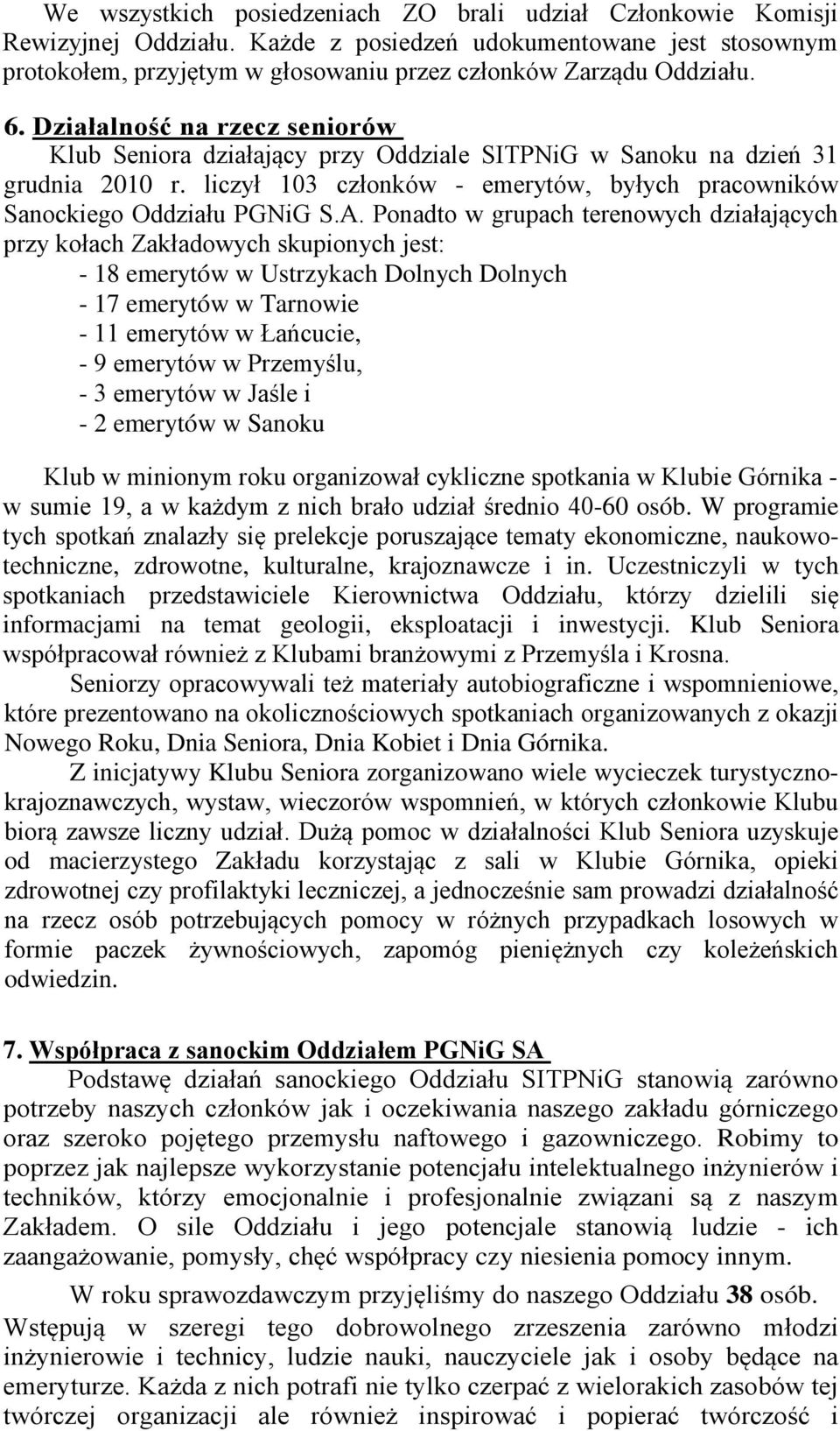 Ponadto w grupach terenowych działających przy kołach Zakładowych skupionych jest: - 18 emerytów w Ustrzykach Dolnych Dolnych - 17 emerytów w Tarnowie - 11 emerytów w Łańcucie, - 9 emerytów w