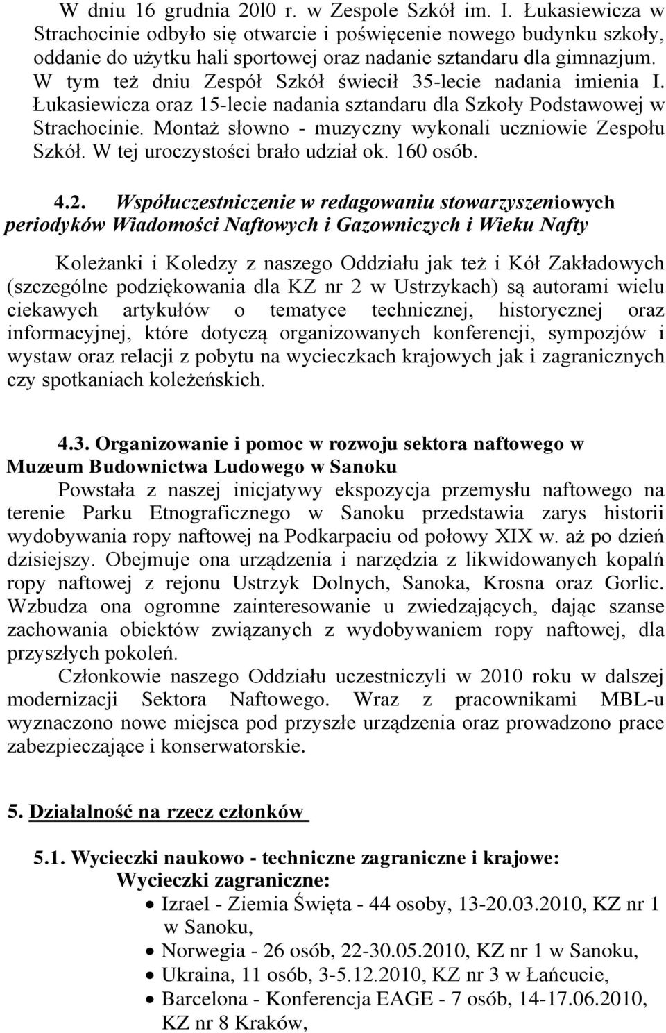 W tym też dniu Zespół Szkół świecił 35-lecie nadania imienia I. Łukasiewicza oraz 15-lecie nadania sztandaru dla Szkoły Podstawowej w Strachocinie.