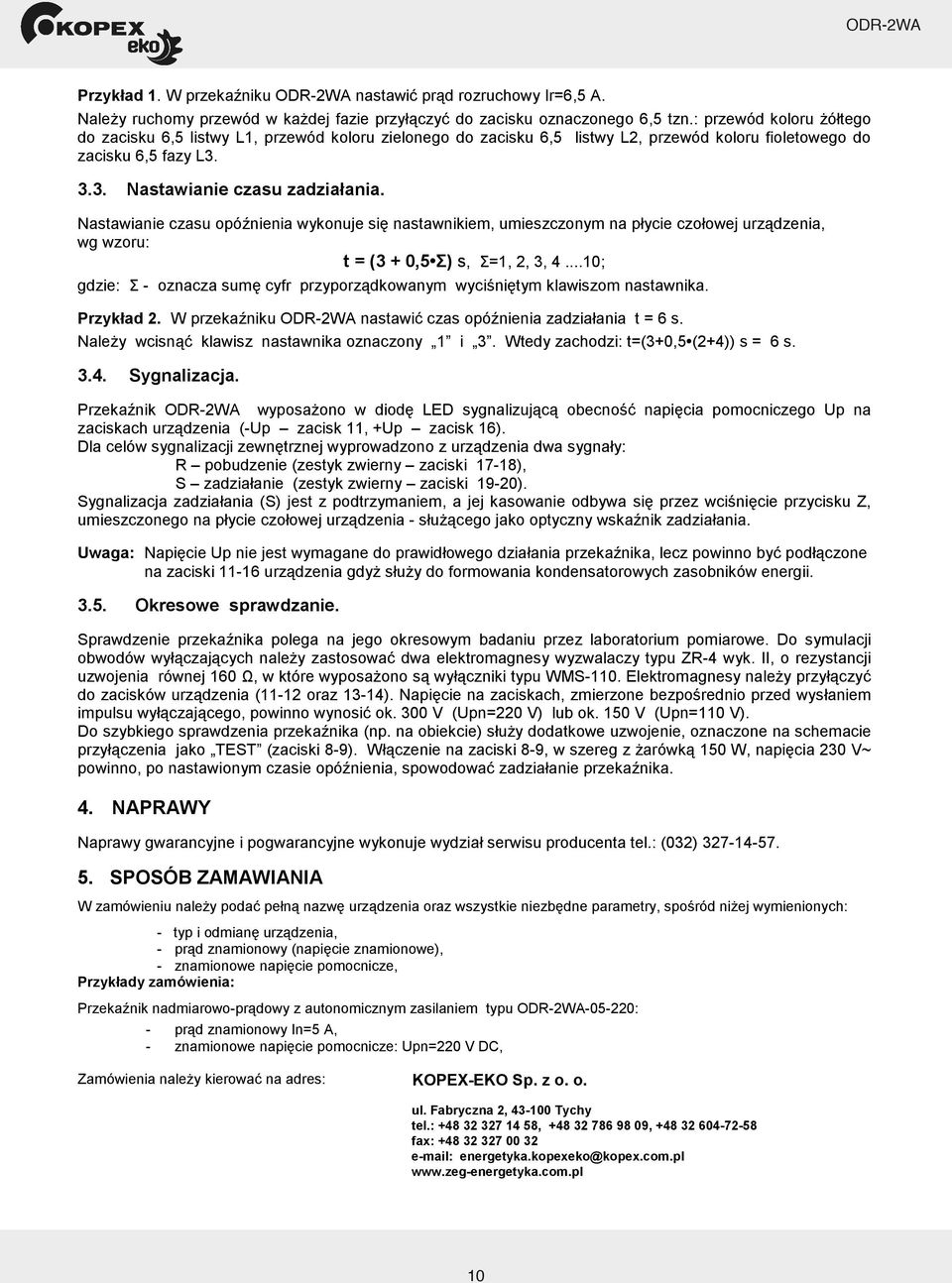 Nastawianie czasu opó nienia wykonuje si nastawnikiem, umieszczonym na p ycie czo owej urz dzenia, wg wzoru: t=(3 + 0,5 ) s, =1, 2, 3, 4.