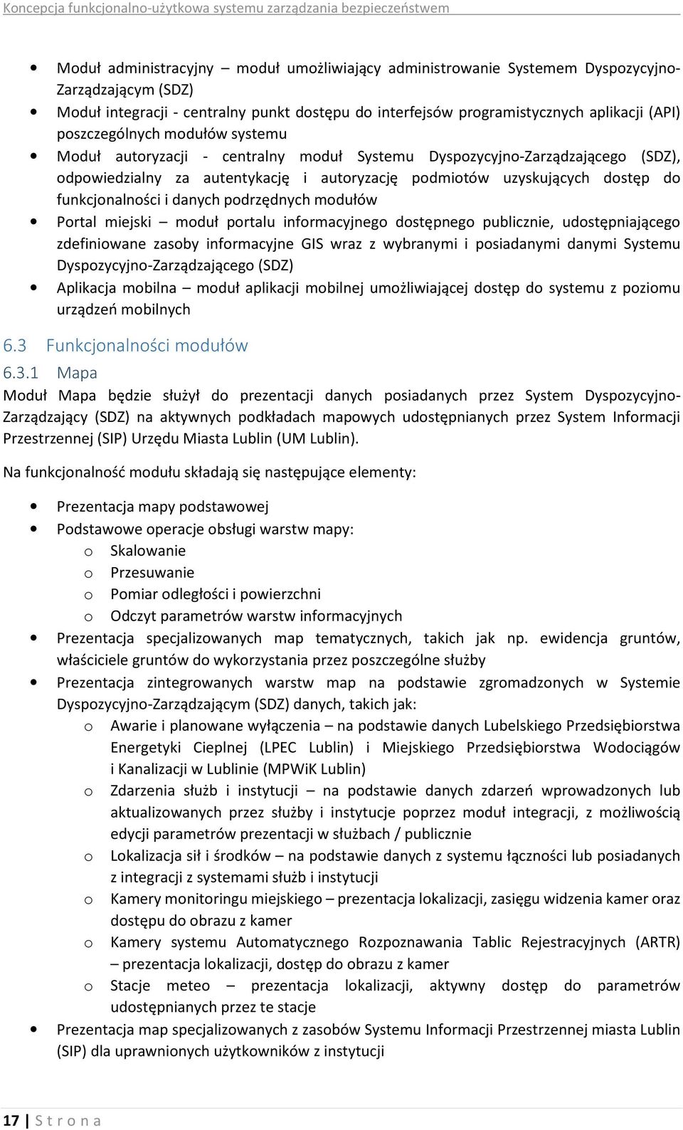 funkcjonalności i danych podrzędnych modułów Portal miejski moduł portalu informacyjnego dostępnego publicznie, udostępniającego zdefiniowane zasoby informacyjne GIS wraz z wybranymi i posiadanymi