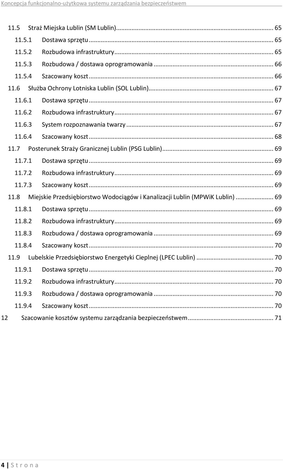 7 Posterunek Straży Granicznej Lublin (PSG Lublin)... 69 11.7.1 Dostawa sprzętu... 69 11.7.2 Rozbudowa infrastruktury... 69 11.7.3 Szacowany koszt... 69 11.8 Miejskie Przedsiębiorstwo Wodociągów i Kanalizacji Lublin (MPWiK Lublin).