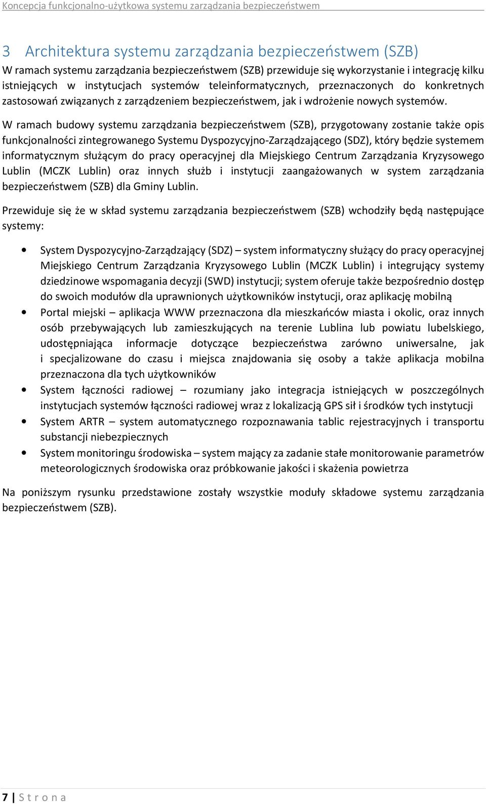 W ramach budowy systemu zarządzania bezpieczeństwem (SZB), przygotowany zostanie także opis funkcjonalności zintegrowanego Systemu Dyspozycyjno-Zarządzającego (SDZ), który będzie systemem