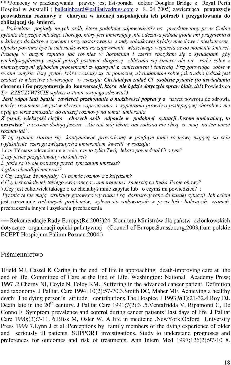 Podzielam poglądy innych osób, które podobnie odpowiedziały na przedstawiony przez Ciebie pytania dotyczące młodego chorego, który jest umierający,nie odczuwa jednak głodu ani pragnienia a u którego