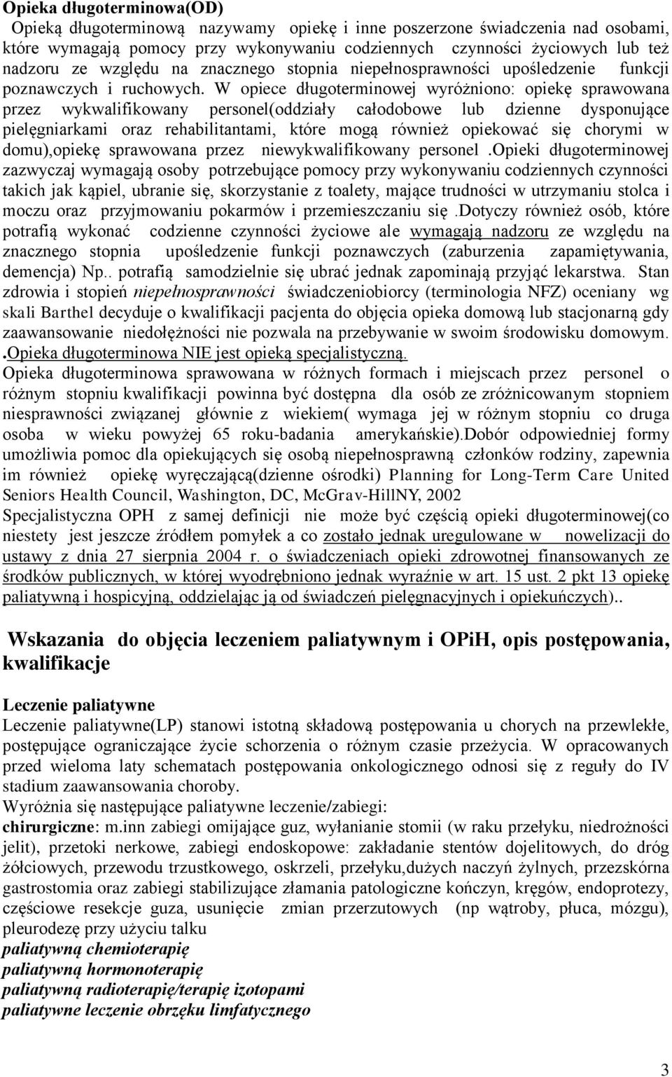 W opiece długoterminowej wyróżniono: opiekę sprawowana przez wykwalifikowany personel(oddziały całodobowe lub dzienne dysponujące pielęgniarkami oraz rehabilitantami, które mogą również opiekować się