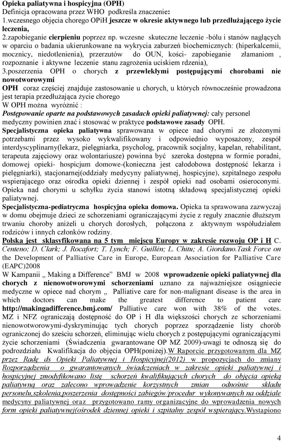 wczesne skuteczne leczenie -bólu i stanów naglących w oparciu o badania ukierunkowane na wykrycia zaburzeń biochemicznych: (hiperkalcemii, mocznicy, niedotlenienia), przerzutów do OUN, kości-