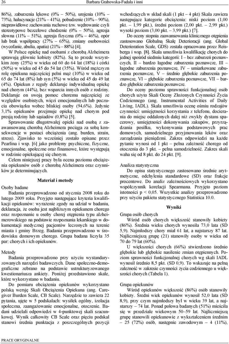 88%) [4]. W Polsce opiekę nad osobami z chorobą Alzheimera sprawują głównie kobiety (82%). Są to przede wszystkim żony (25%) w wieku od 60 do 64 lat (18%) i córki (50%) w wieku od 45 do 54 lat (35%).