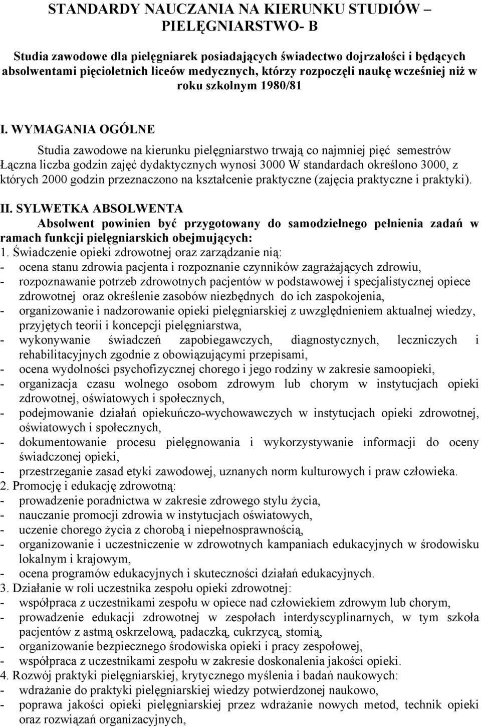 WYMAGANIA OGÓLNE Studia zawodowe na kierunku pielęgniarstwo trwają co najmniej pięć semestrów Łączna liczba godzin zajęć dydaktycznych wynosi 3000 W standardach określono 3000, z których 2000 godzin