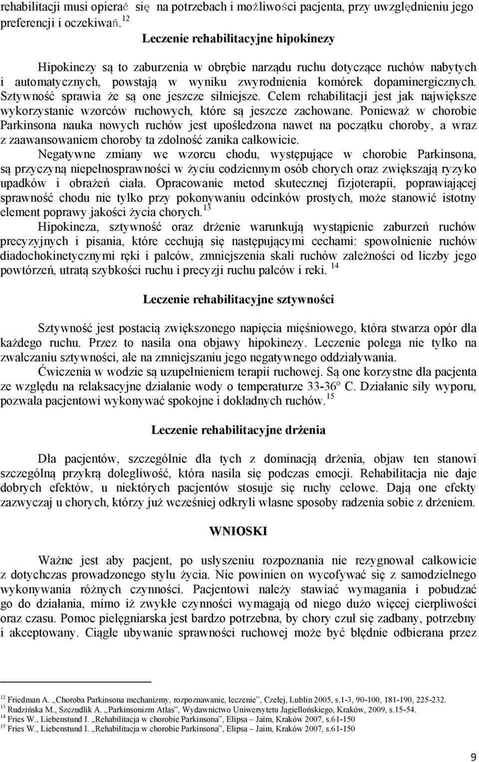 Sztywność sprawia że są one jeszcze silniejsze. Celem rehabilitacji jest jak największe wykorzystanie wzorców ruchowych, które są jeszcze zachowane.