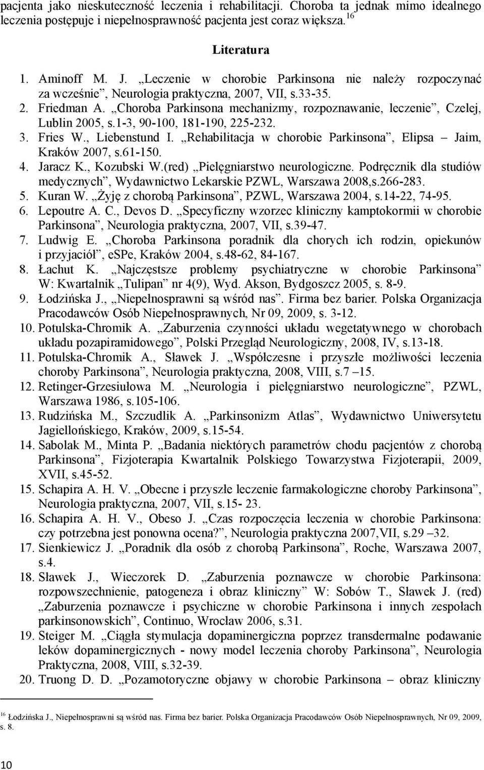 Choroba Parkinsona mechanizmy, rozpoznawanie, leczenie, Czelej, Lublin 2005, s.1-3, 90-100, 181-190, 225-232. 3. Fries W., Liebenstund I.