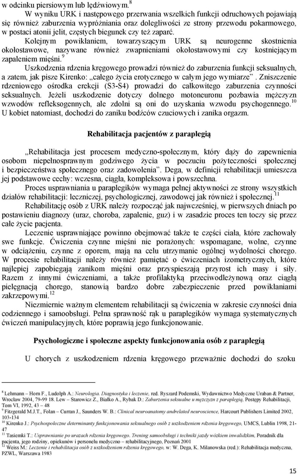 biegunek czy też zaparć. Kolejnym powikłaniem, towarzyszącym URK są neurogenne skostnienia okołostawowe, nazywane również zwapnieniami okołostawowymi czy kostniejącym zapaleniem mięśni.