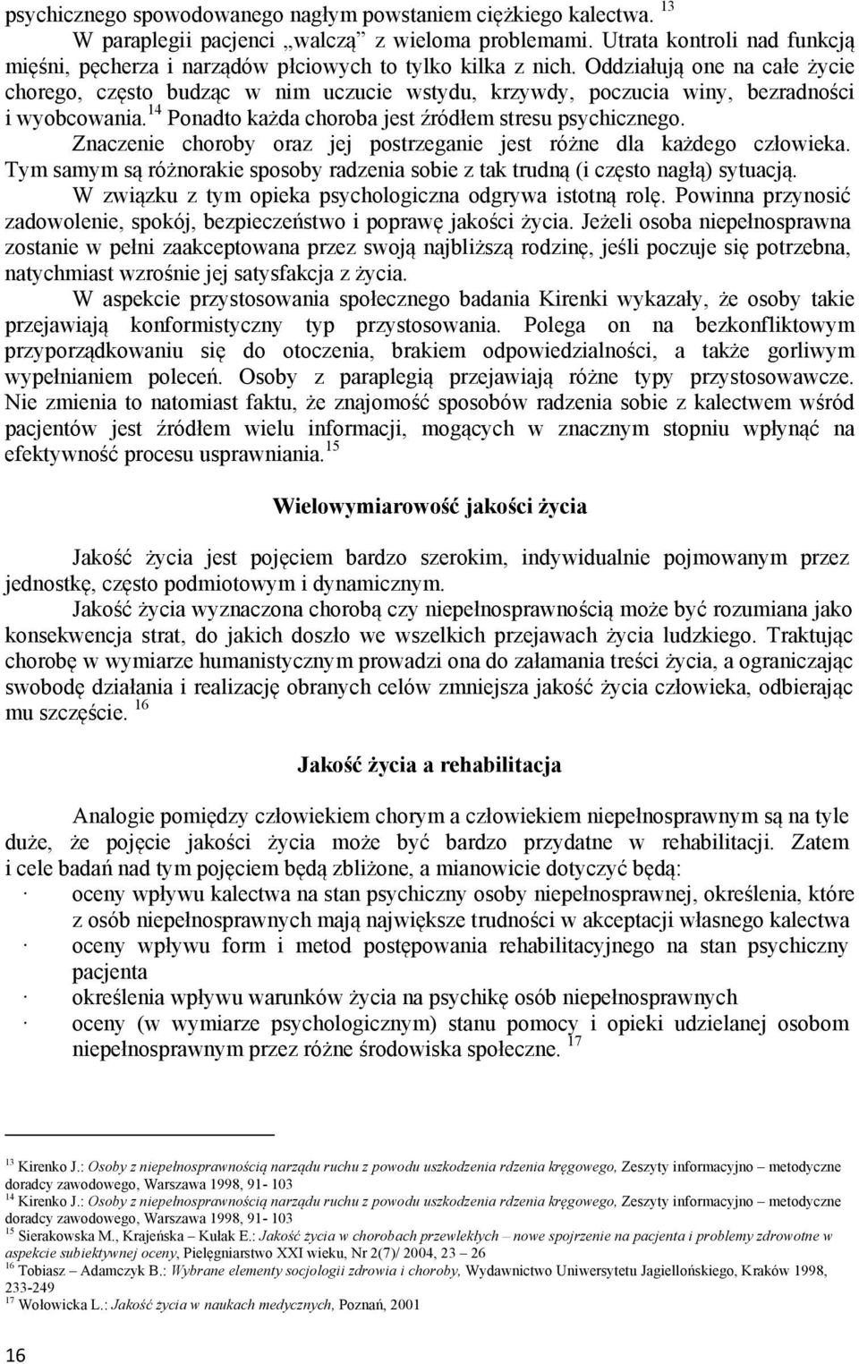 Oddziałują one na całe życie chorego, często budząc w nim uczucie wstydu, krzywdy, poczucia winy, bezradności i wyobcowania. 14 Ponadto każda choroba jest źródłem stresu psychicznego.