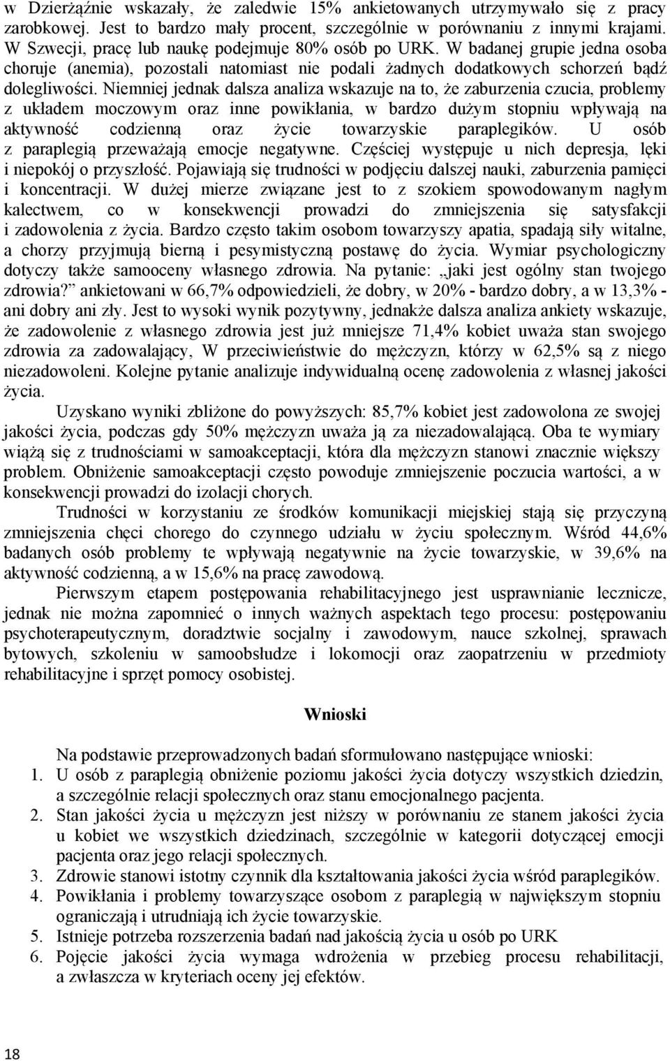 Niemniej jednak dalsza analiza wskazuje na to, że zaburzenia czucia, problemy z układem moczowym oraz inne powikłania, w bardzo dużym stopniu wpływają na aktywność codzienną oraz życie towarzyskie