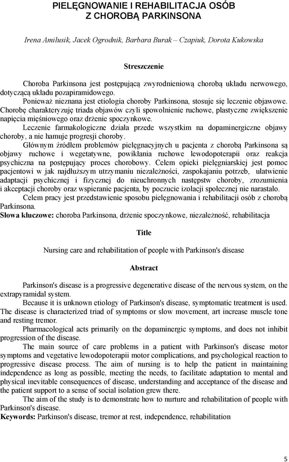 Chorobę charakteryzuję triada objawów czyli spowolnienie ruchowe, plastyczne zwiększenie napięcia mięśniowego oraz drżenie spoczynkowe.