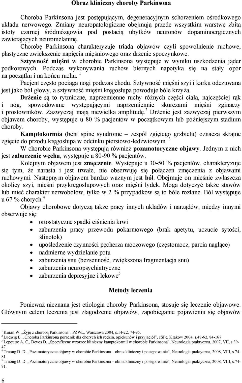 Chorobę Parkinsona charakteryzuje triada objawów czyli spowolnienie ruchowe, plastyczne zwiększenie napięcia mięśniowego oraz drżenie spoczynkowe.