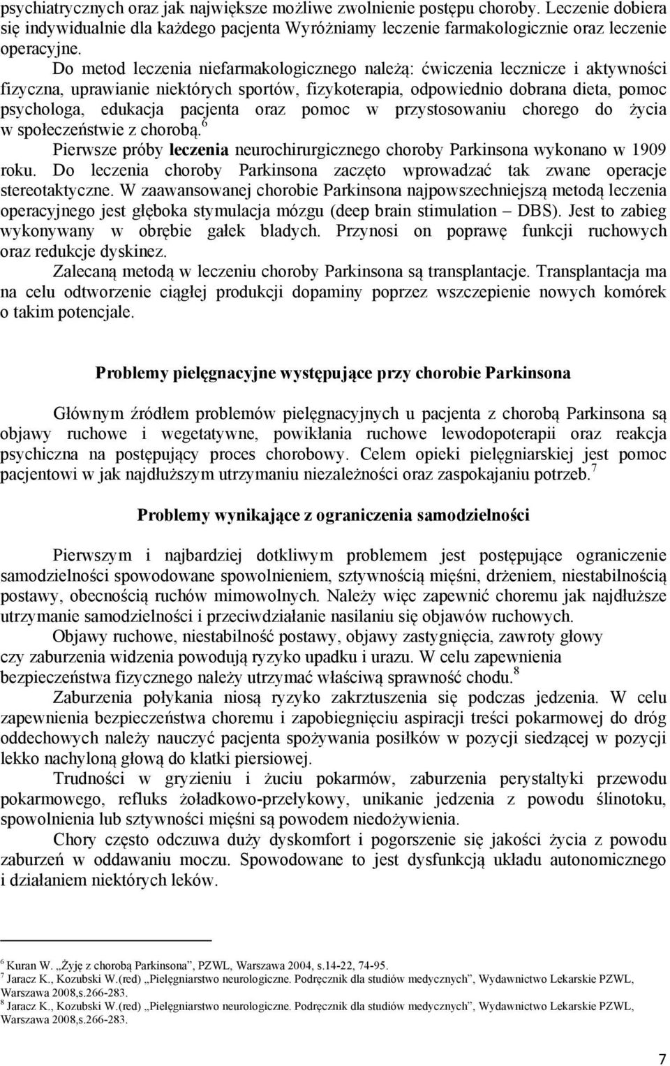 oraz pomoc w przystosowaniu chorego do życia w społeczeństwie z chorobą. 6 Pierwsze próby leczenia neurochirurgicznego choroby Parkinsona wykonano w 1909 roku.