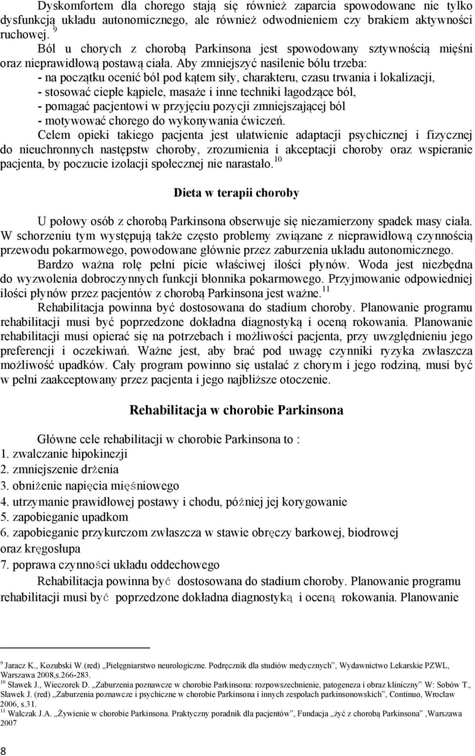 Aby zmniejszyć nasilenie bólu trzeba: - na początku ocenić ból pod kątem siły, charakteru, czasu trwania i lokalizacji, - stosować ciepłe kąpiele, masaże i inne techniki łagodzące ból, - pomagać