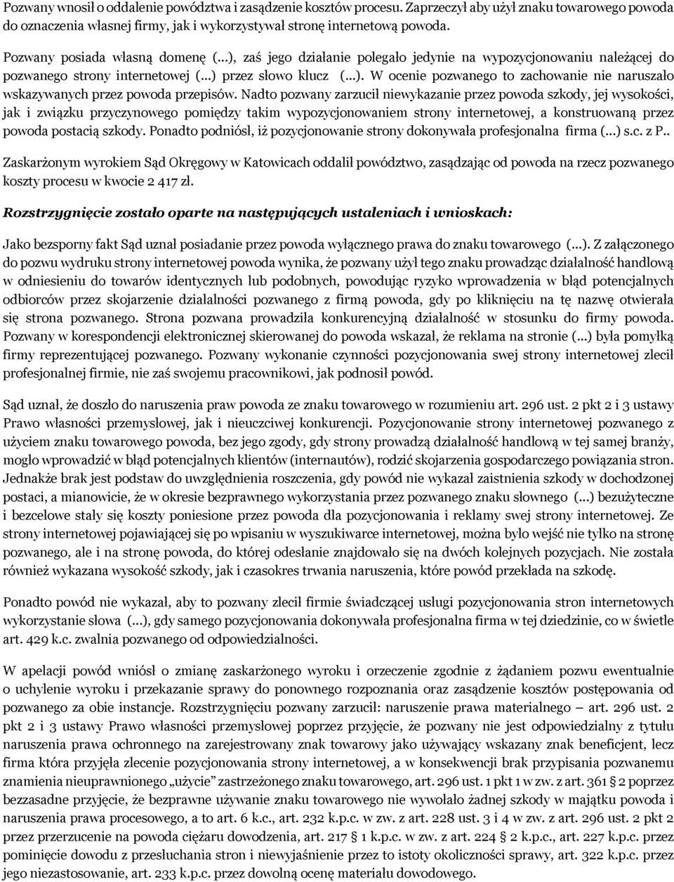 Nadto pozwany zarzucił niewykazanie przez powoda szkody, jej wysokości, jak i związku przyczynowego pomiędzy takim wypozycjonowaniem strony internetowej, a konstruowaną przez powoda postacią szkody.