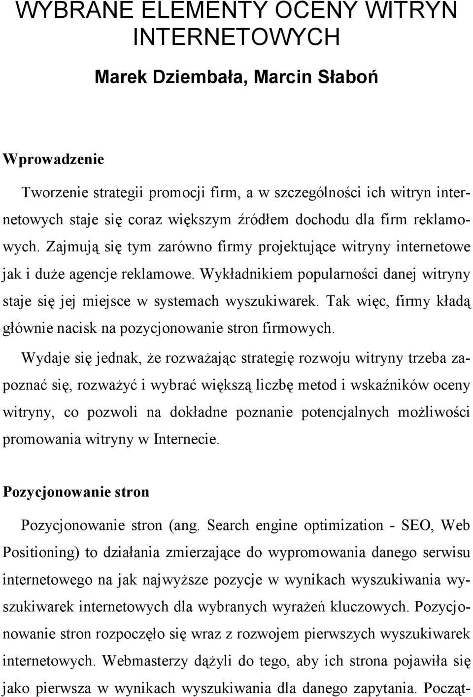 Wykładnikiem popularności danej witryny staje się jej miejsce w systemach wyszukiwarek. Tak więc, firmy kładą głównie nacisk na pozycjonowanie stron firmowych.