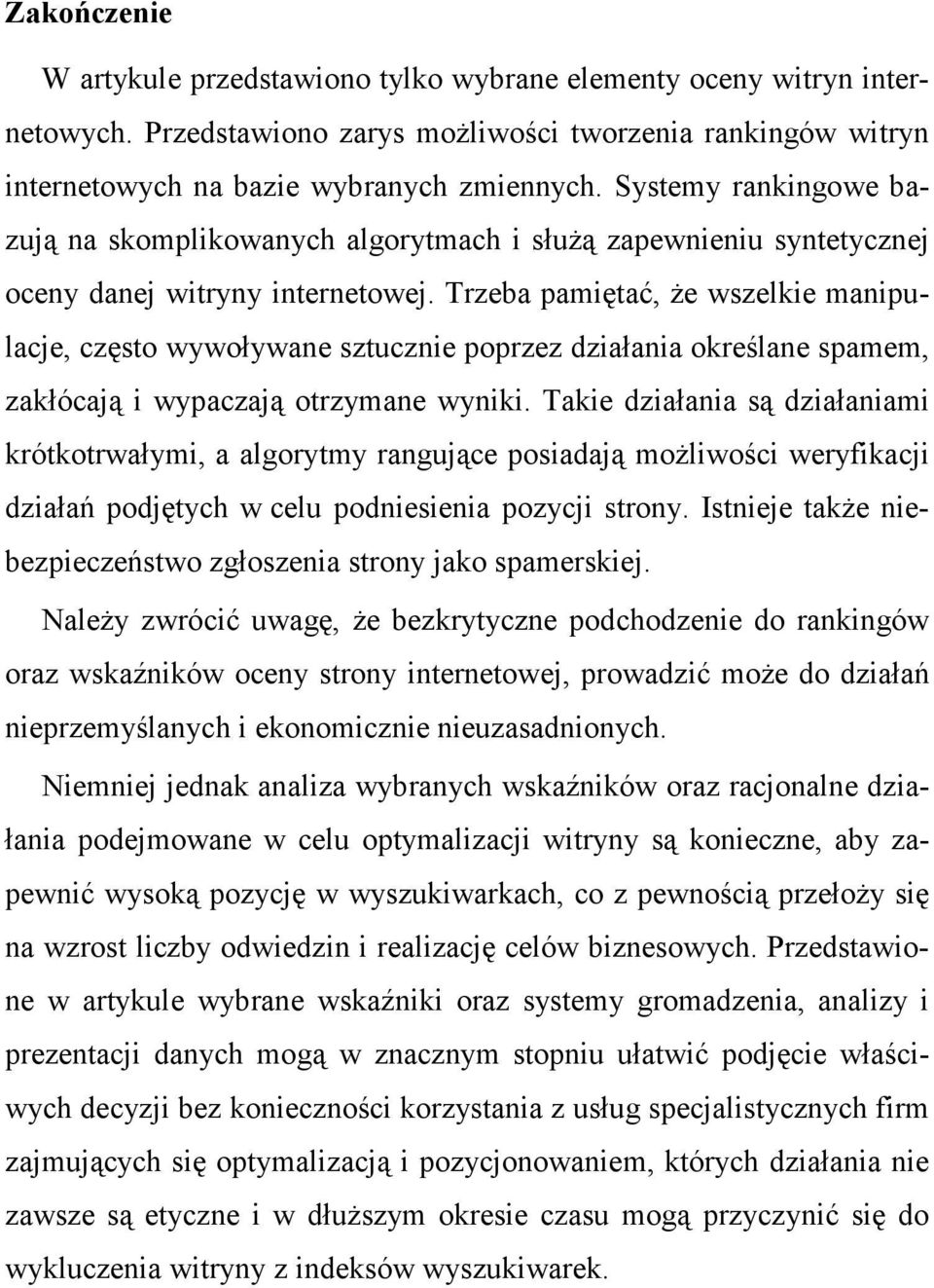 Trzeba pamiętać, Ŝe wszelkie manipulacje, często wywoływane sztucznie poprzez działania określane spamem, zakłócają i wypaczają otrzymane wyniki.