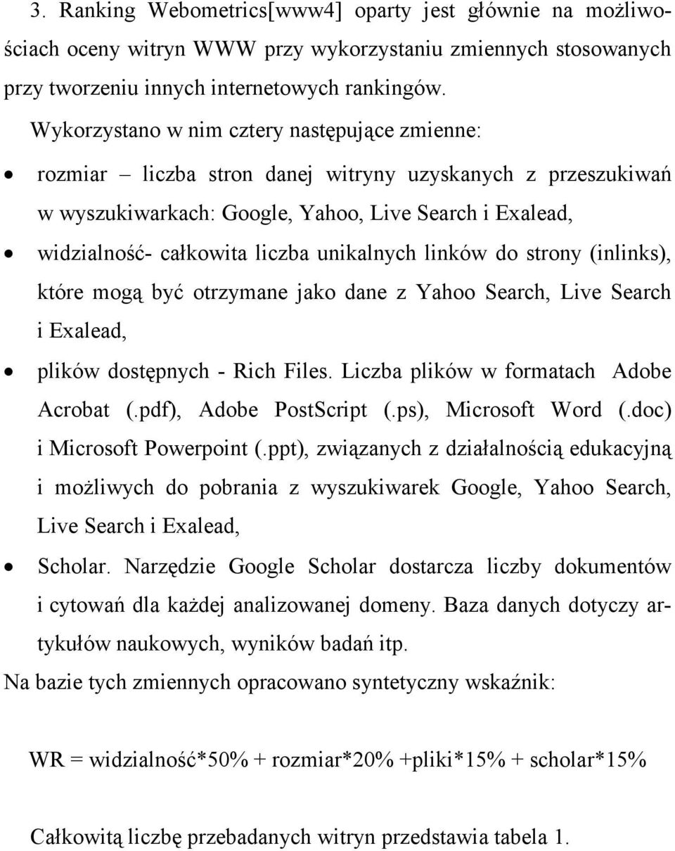 unikalnych linków do strony (inlinks), które mogą być otrzymane jako dane z Yahoo Search, Live Search i Exalead, plików dostępnych - Rich Files. Liczba plików w formatach Adobe Acrobat (.