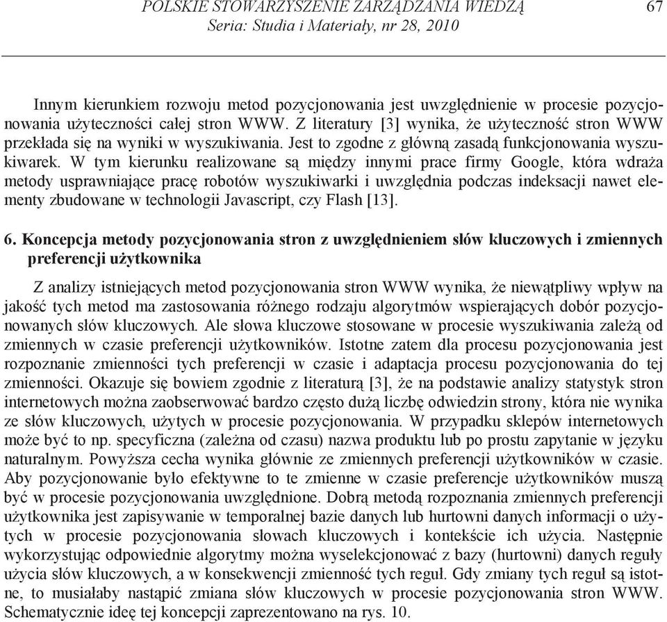 W tym kierunku realizowane s mi dzy innymi prace firmy Google, która wdra a metody usprawniaj ce prac robotów wyszukiwarki i uwzgl dnia podczas indeksacji nawet elementy zbudowane w technologii