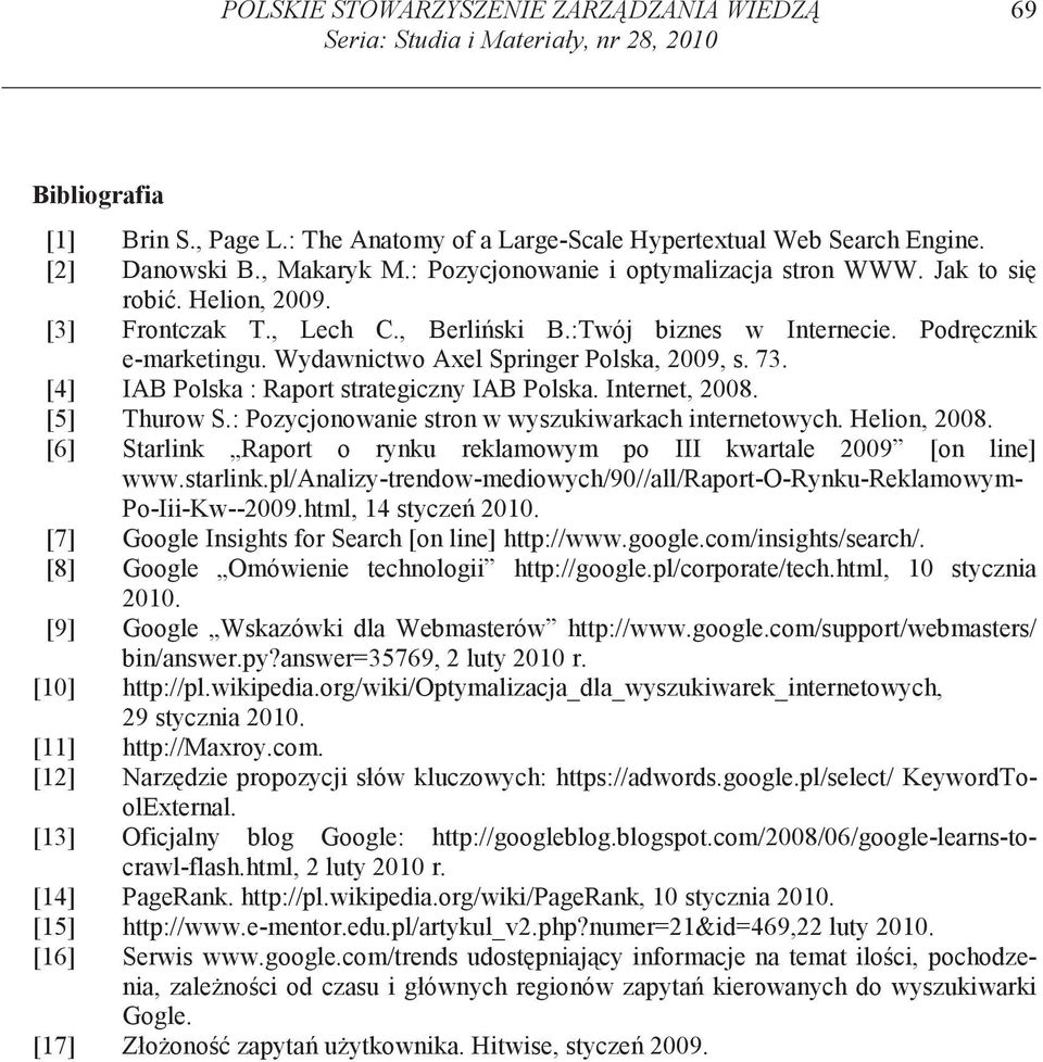 Wydawnictwo Axel Springer Polska, 2009, s. 73. [4] IAB Polska : Raport strategiczny IAB Polska. Internet, 2008. [5] Thurow S.: Pozycjonowanie stron w wyszukiwarkach internetowych. Helion, 2008.