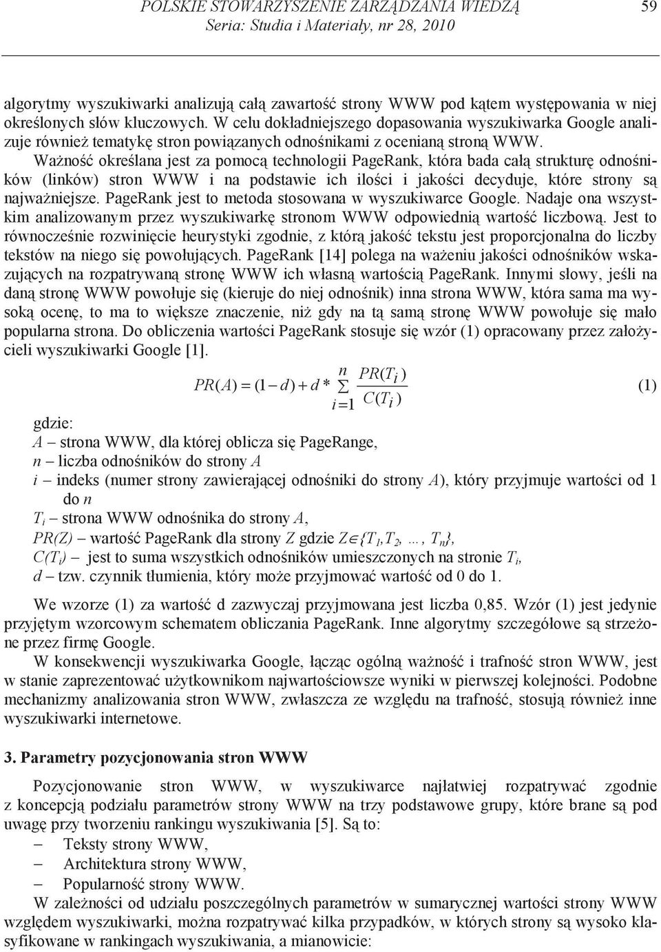 Wa no okre lana jest za pomoc technologii PageRank, która bada cał struktur odno ników (linków) stron WWW i na podstawie ich ilo ci i jako ci decyduje, które strony s najwa niejsze.