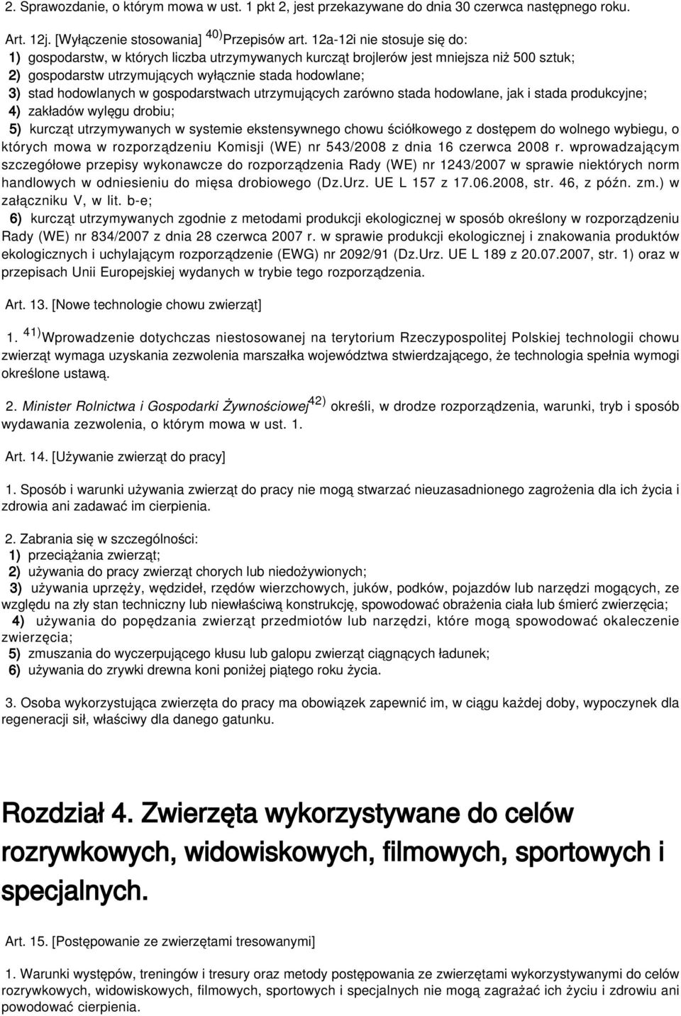 gospodarstwach utrzymujących zarówno stada hodowlane, jak i stada produkcyjne; 4) zakładów wylęgu drobiu; 5) kurcząt utrzymywanych w systemie ekstensywnego chowu ściółkowego z dostępem do wolnego