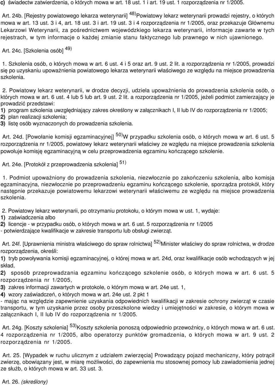 3 i 4 rozporządzenia nr 1/2005, oraz przekazuje Głównemu Lekarzowi Weterynarii, za pośrednictwem wojewódzkiego lekarza weterynarii, informacje zawarte w tych rejestrach, w tym informacje o każdej