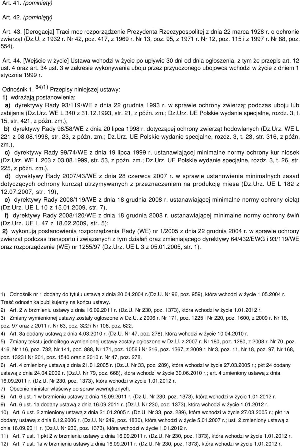 12 ust. 4 oraz art. 34 ust. 3 w zakresie wykonywania uboju przez przyuczonego ubojowca wchodzi w życie z dniem 1 stycznia 1999 r. Odnośnik 1.