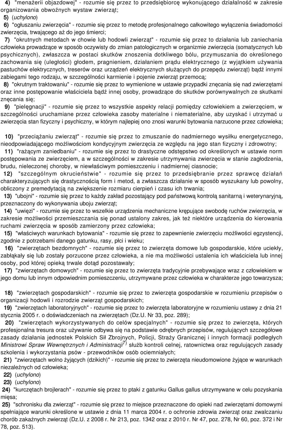 lub zaniechania człowieka prowadzące w sposób oczywisty do zmian patologicznych w organizmie zwierzęcia (somatycznych lub psychicznych), zwłaszcza w postaci skutków znoszenia dotkliwego bólu,