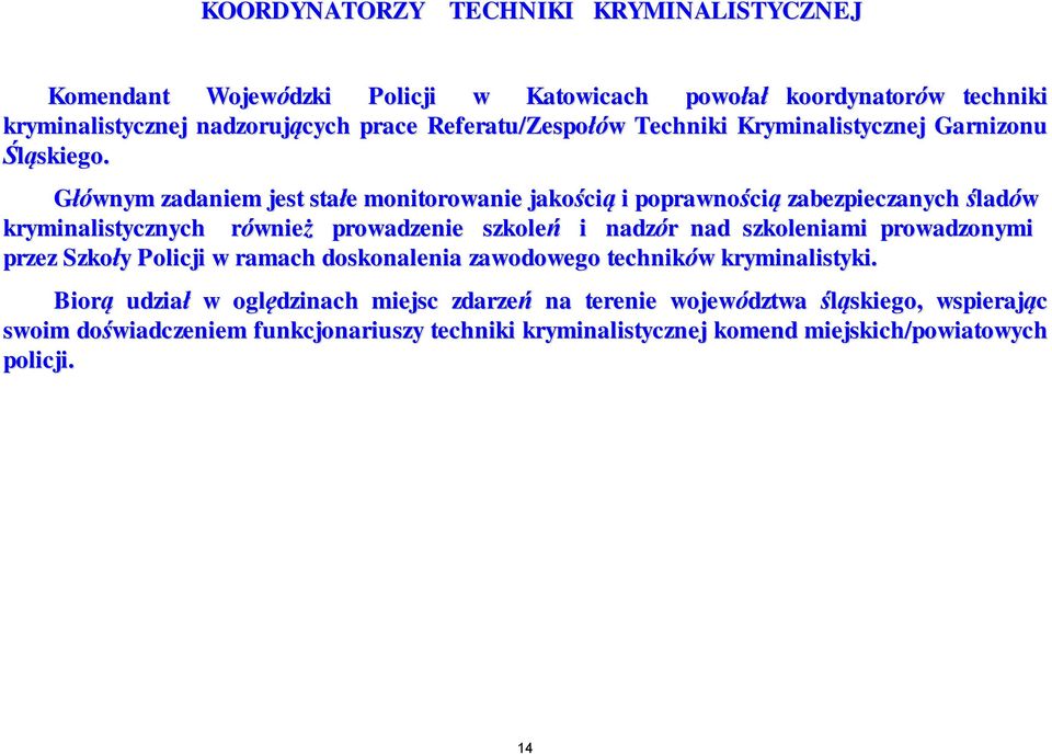 Głównym zadaniem jest stałe monitorowanie jakością i poprawnością zabezpieczanych śladów kryminalistycznych również prowadzenie szkoleń i nadzór nad szkoleniami