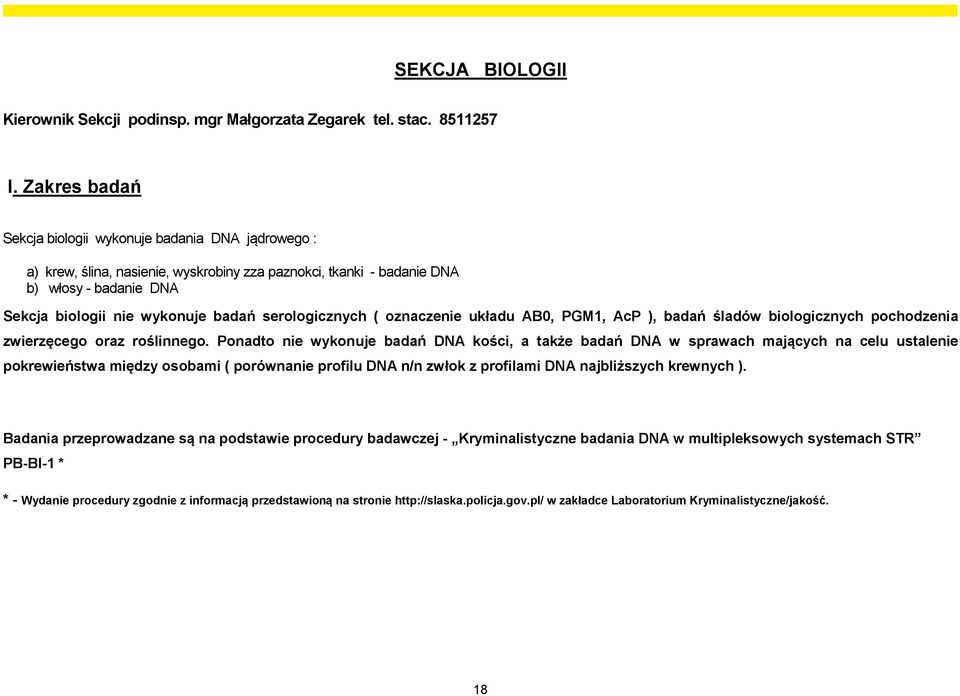 serologicznych ( oznaczenie układu AB0, PGM1, AcP ), badań śladów biologicznych pochodzenia zwierzęcego oraz roślinnego.