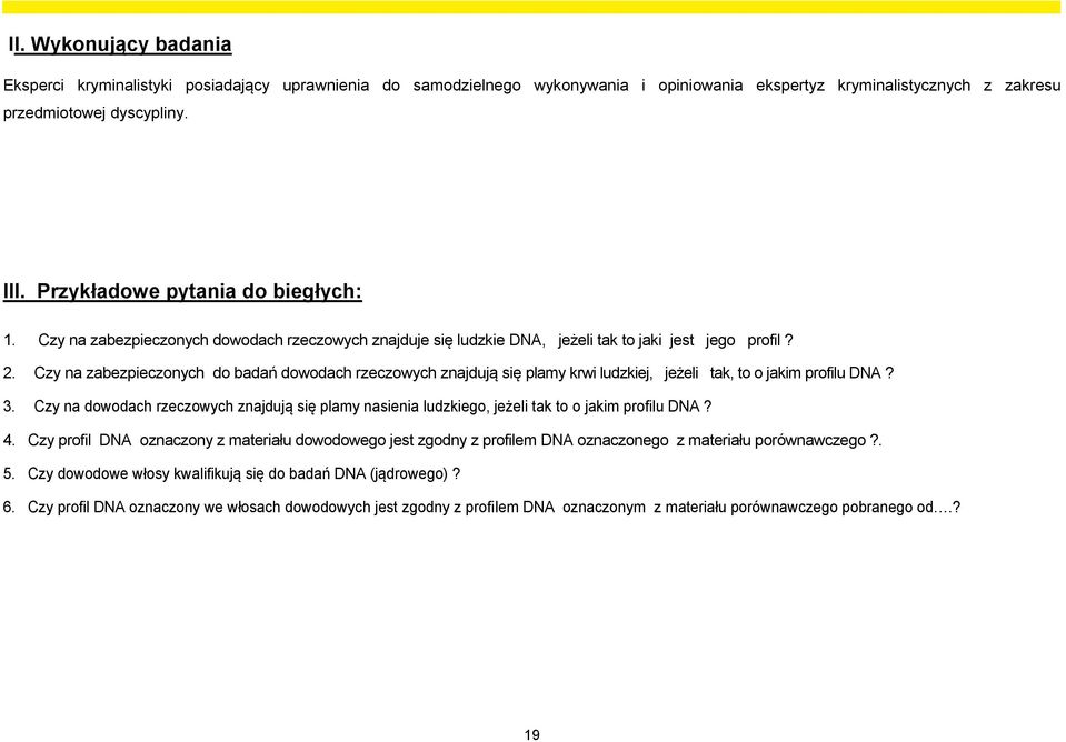 Czy na zabezpieczonych do badań dowodach rzeczowych znajdują się plamy krwi ludzkiej, jeżeli tak, to o jakim profilu DNA? 3.