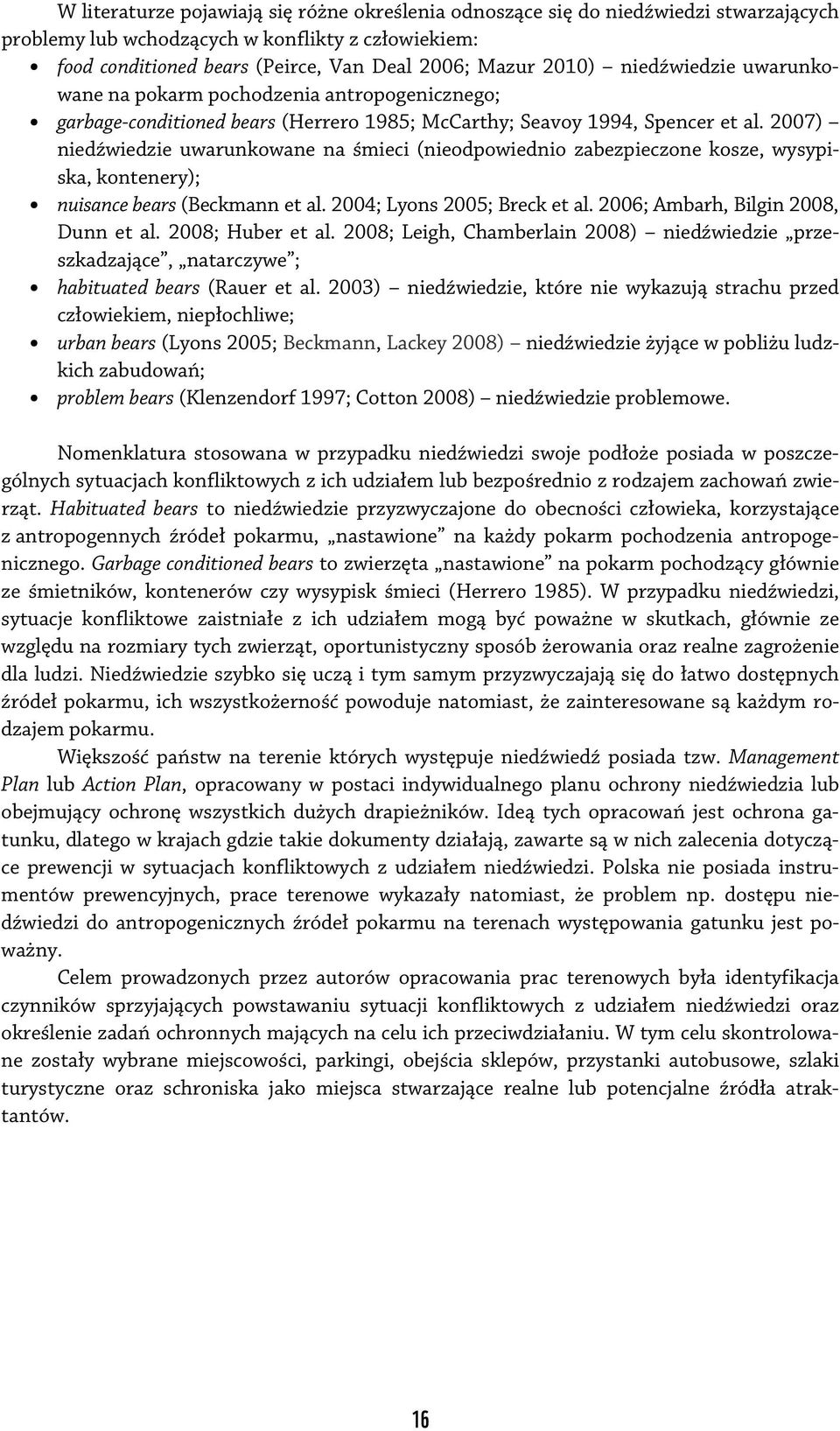 2007) niedźwiedzie uwarunkowane na śmieci (nieodpowiednio zabezpieczone kosze, wysypiska, kontenery); nuisance bears (Beckmann et al. 2004; Lyons 2005; Breck et al.