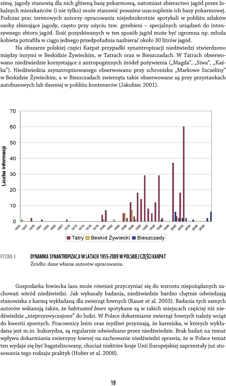 Ilość pozyskiwanych w ten sposób jagód może być ogromna np. młoda kobieta potrafiła w ciągu jednego przedpołudnia nazbierać około 30 litrów jagód.