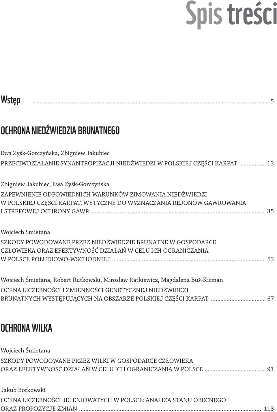 .. 35 Wojciech Śmietana SZKODY POWODOWANE PRZEZ NIEDŹWIEDZIE BRUNATNE W GOSPODARCE CZŁOWIEKA ORAZ EFEKTYWNOŚĆ DZIAŁAŃ W CELU ICH OGRANICZANIA W POLSCE POŁUDIOWO-WSCHODNIEJ.