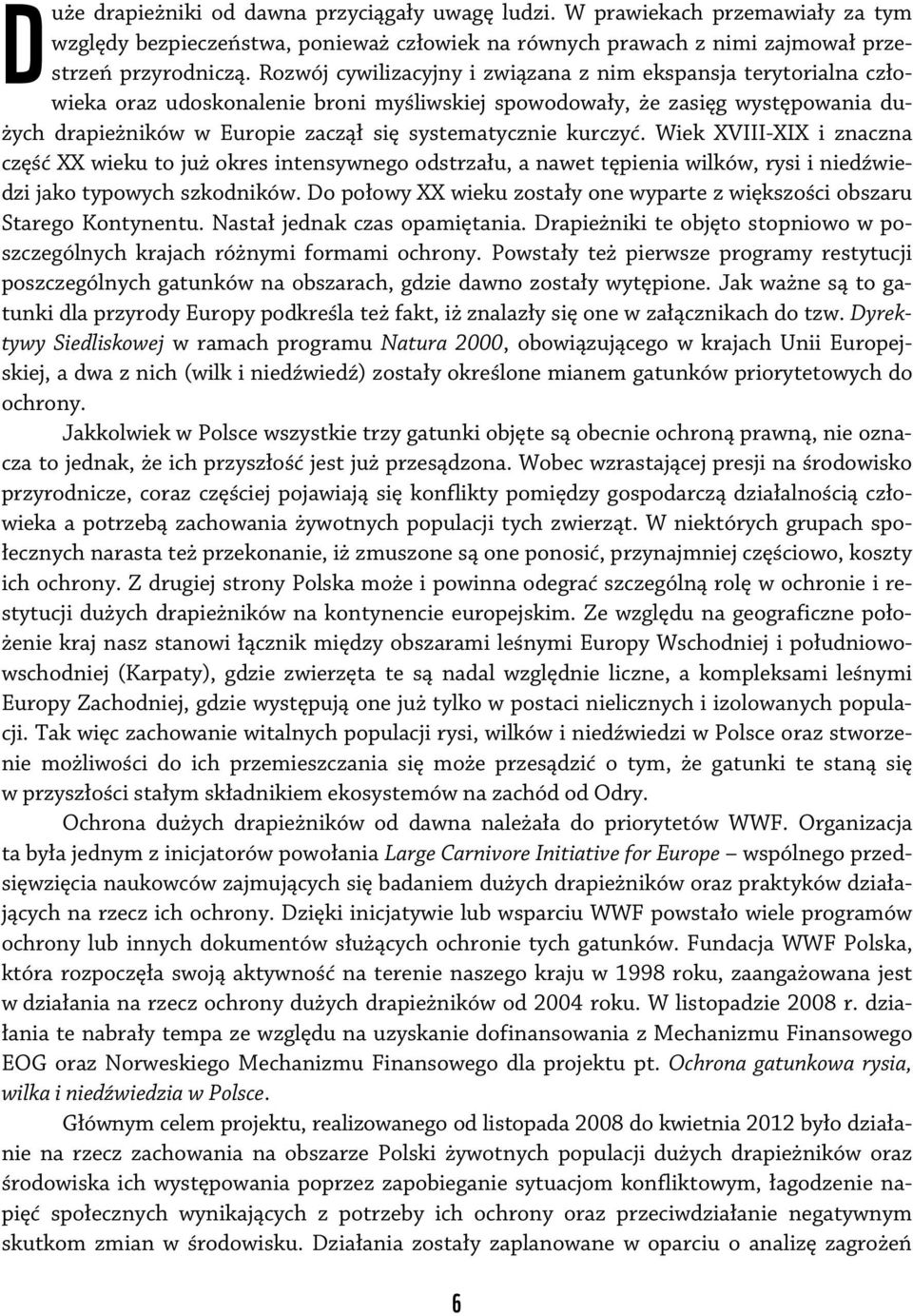 kurczyć. Wiek XVIII-XIX i znaczna część XX wieku to już okres intensywnego odstrzału, a nawet tępienia wilków, rysi i niedźwiedzi jako typowych szkodników.