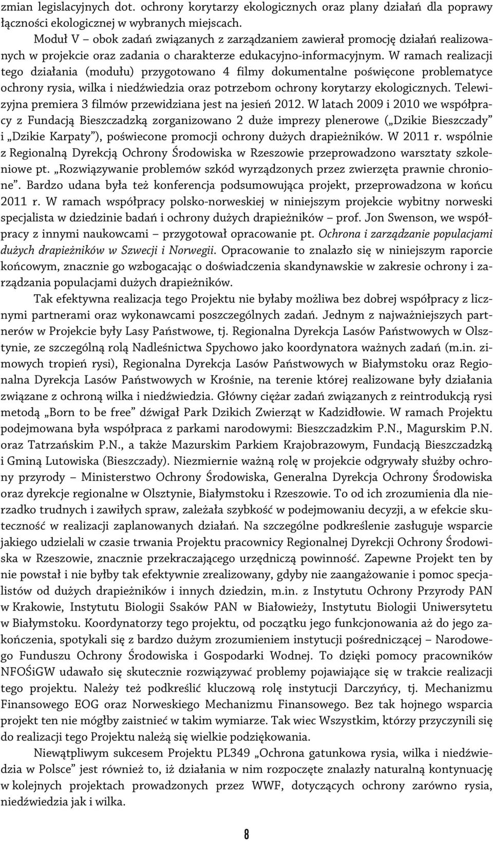 W ramach realizacji tego działania (modułu) przygotowano 4 filmy dokumentalne poświęcone problematyce ochrony rysia, wilka i niedźwiedzia oraz potrzebom ochrony korytarzy ekologicznych.