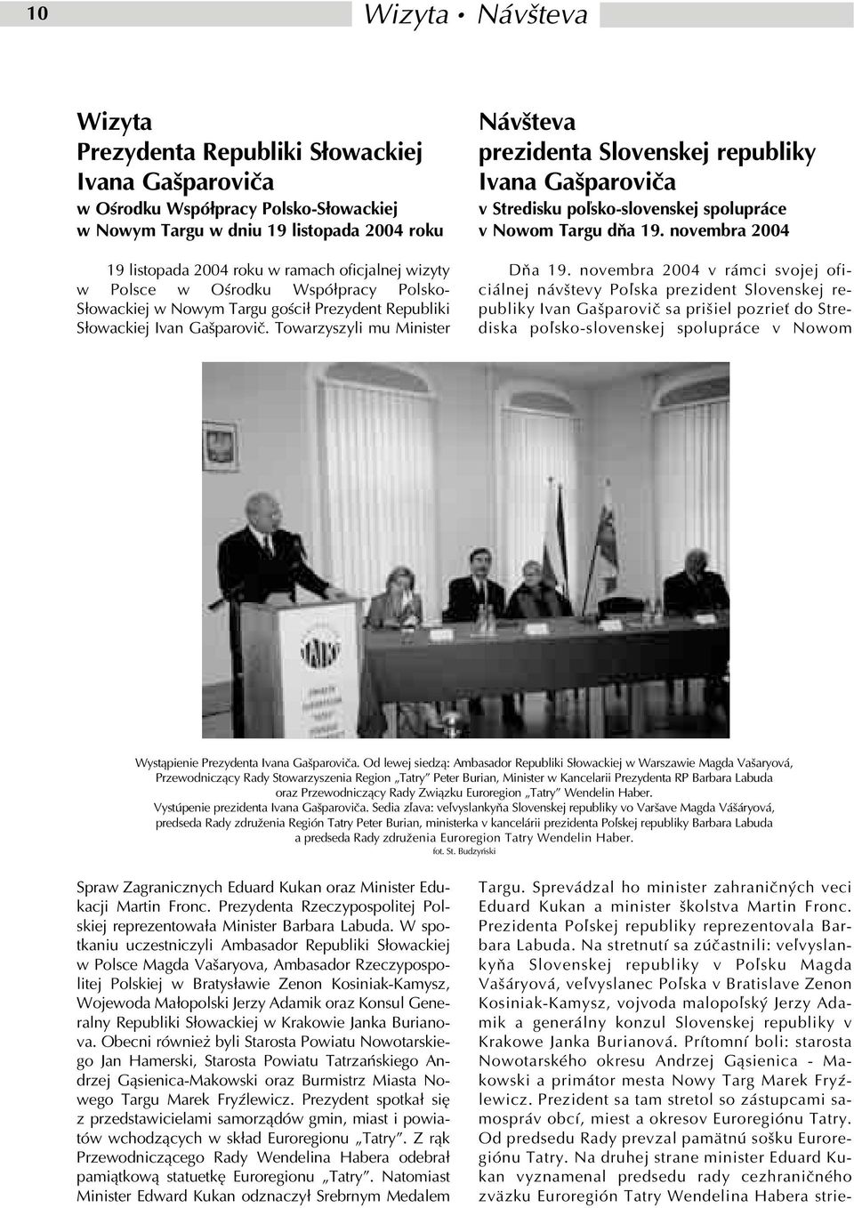 Towarzyszyli mu Minister Návšteva prezidenta Slovenskej republiky Ivana Gašparoviča v Stredisku poľsko slovenskej spolupráce v Nowom Targu dňa 19. novembra 2004 Dňa 19.