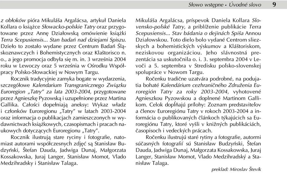 3 września 2004 roku w Lewoczy oraz 5 września w Ośrodku Współ pracy Polsko Słowackiej w Nowym Targu.