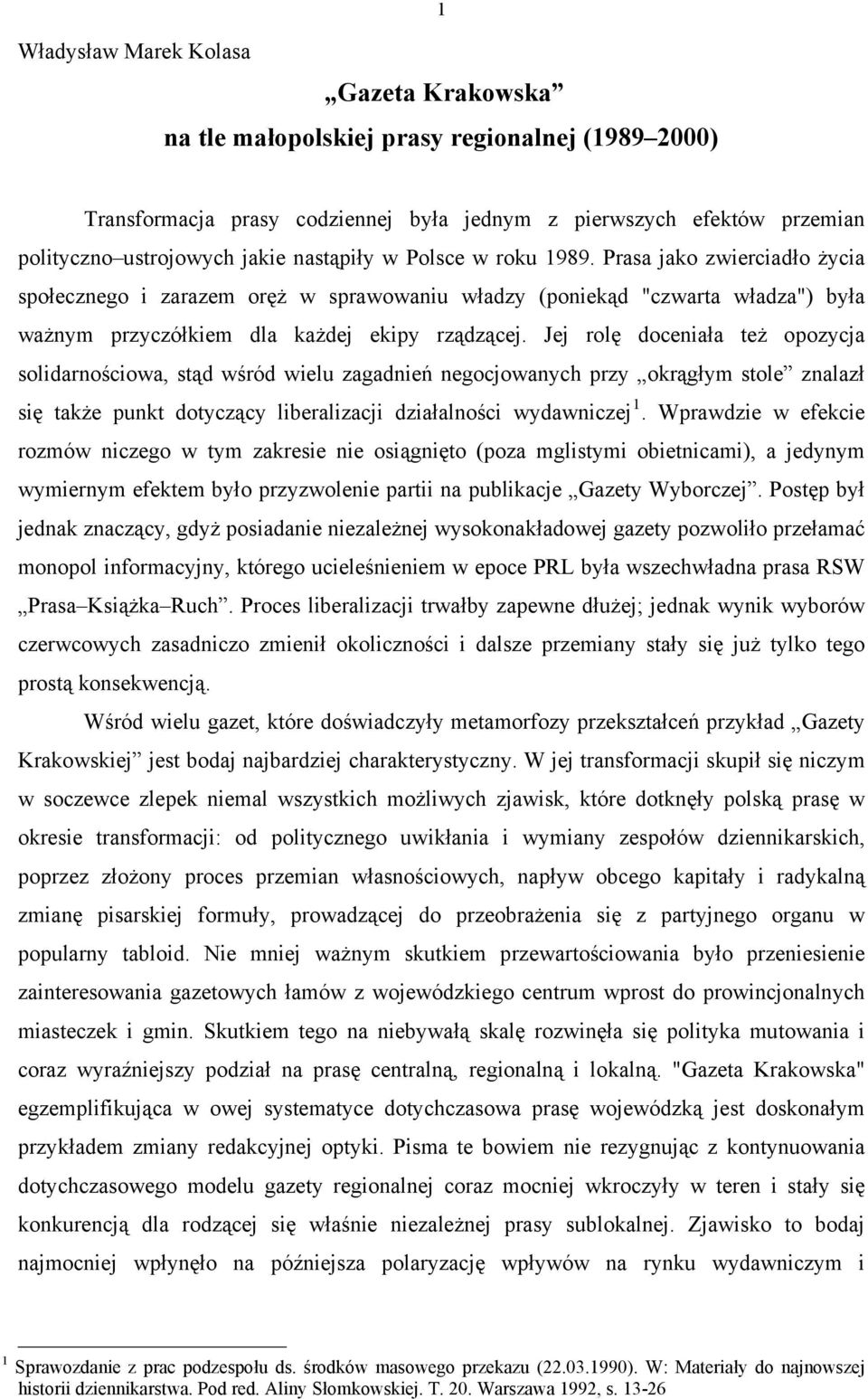 Jej rolę doceniała też opozycja solidarnościowa, stąd wśród wielu zagadnień negocjowanych przy okrągłym stole znalazł się także punkt dotyczący liberalizacji działalności wydawniczej 1.