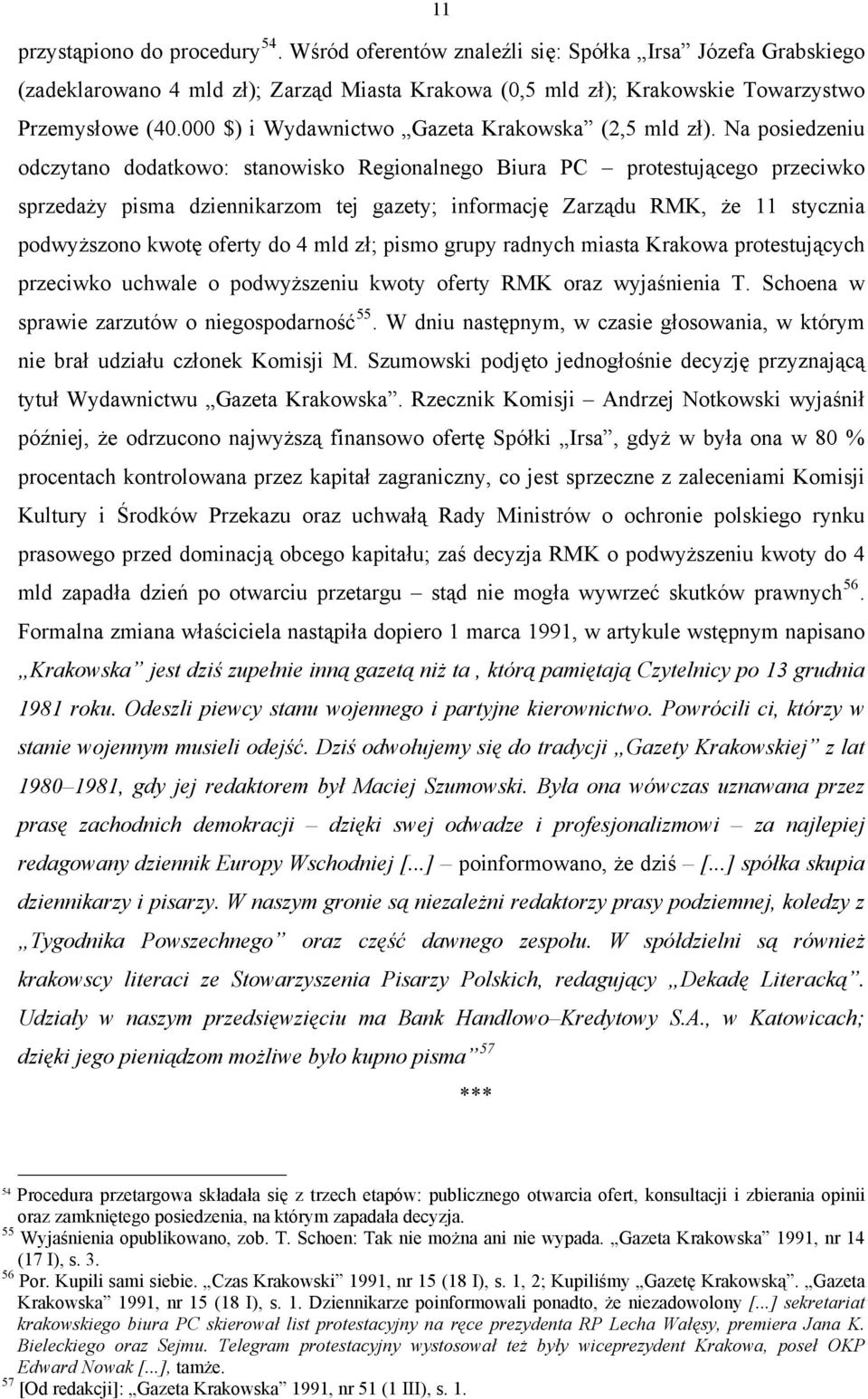 Na posiedzeniu odczytano dodatkowo: stanowisko Regionalnego Biura PC protestującego przeciwko sprzedaży pisma dziennikarzom tej gazety; informację Zarządu RMK, że 11 stycznia podwyższono kwotę oferty