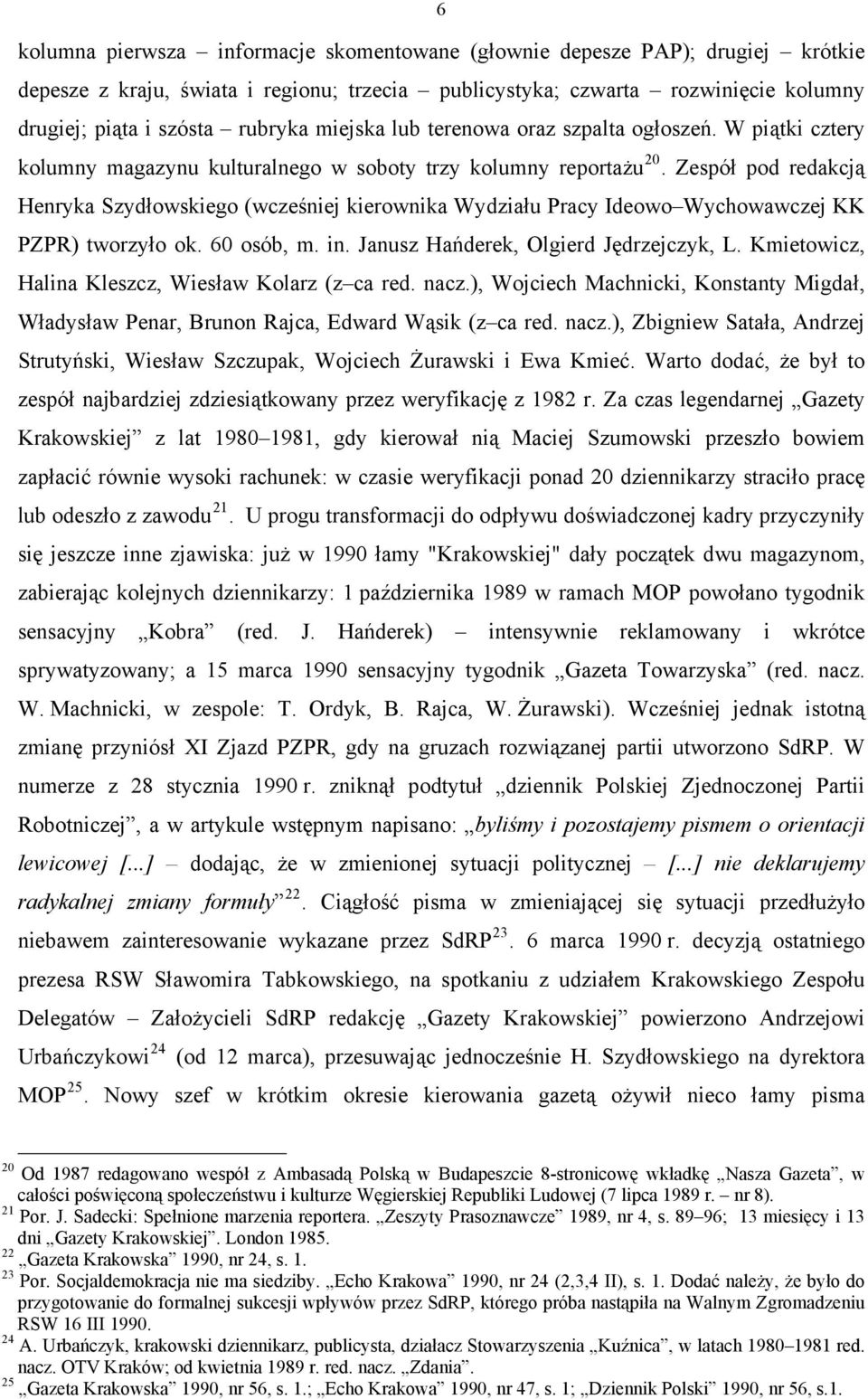 Zespół pod redakcją Henryka Szydłowskiego (wcześniej kierownika Wydziału Pracy Ideowo Wychowawczej KK PZPR) tworzyło ok. 60 osób, m. in. Janusz Hańderek, Olgierd Jędrzejczyk, L.