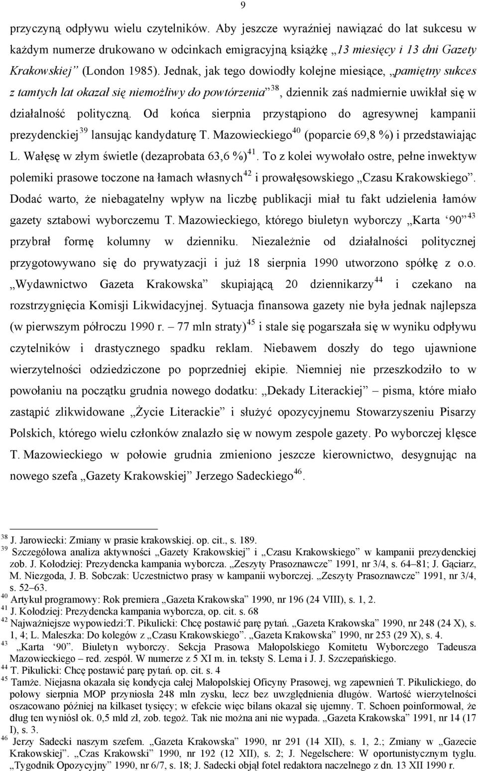 Od końca sierpnia przystąpiono do agresywnej kampanii prezydenckiej 39 lansując kandydaturę T. Mazowieckiego 40 (poparcie 69,8 %) i przedstawiając L. Wałęsę w złym świetle (dezaprobata 63,6 %) 41.