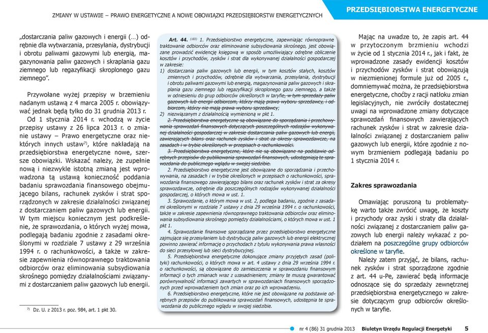 Przywołane wyżej przepisy w brzemieniu nadanym ustawą z 4 marca 2005 r. obowiązywać jednak będą tylko do 31 grudnia 2013 r. Od 1 stycznia 2014 r. wchodzą w życie przepisy ustawy z 26 lipca 2013 r.