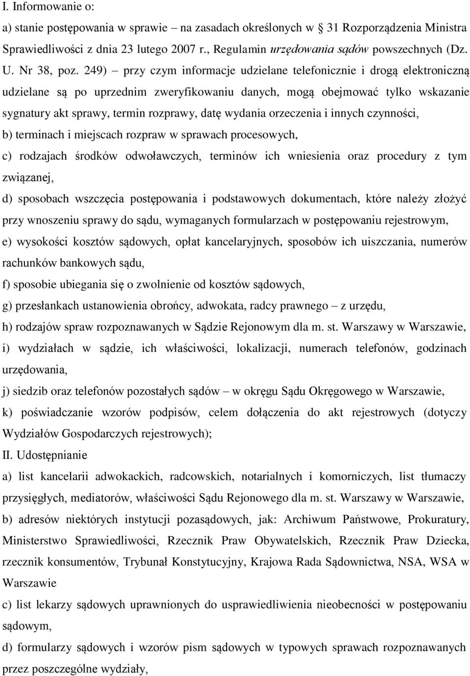 249) przy czym informacje udzielane telefonicznie i drogą elektroniczną udzielane są po uprzednim zweryfikowaniu danych, mogą obejmować tylko wskazanie sygnatury akt sprawy, termin rozprawy, datę